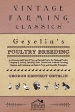 Geyelin's Poultry Breeding, in a Commercial Point of View, as Carried Out by the National Poultry Company (Limited), Bromley, Kent. Natural and Artificial Hatching, Rearing and Fattening, on Entirely New and Scientific Principles. af George Kennedy Geyelin