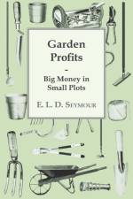 Garden Profits, Big Money In Small Plots af E. L. D. Seymour