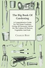 The Big Book Of Gardening - A Comprehensive Guide For The Home Gardener, Giving All Necessary Advice On The Culture Of Flowers, Vegetables And Fruit af Charles Boff