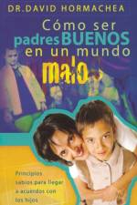 Como ser padres buenos en un mundo malo af David Hormachea