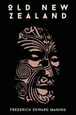 Old New Zealand, A Tale Of The Good Old Times And A History Of The War In The North Against Chief Heke, In The Year 1845 af Frederick Edward Maning