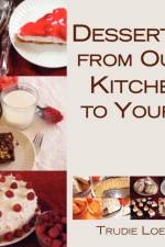 Desserts from Our Kitchen to Yours af Trudie Loewen
