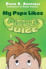 My Papa Likes Pickle Juice af David A Aupperle