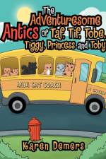 The Adventuresome Antics of Taf, Tif, Tobe, Tiggy, Princess and Toby af Karen Demers
