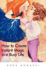 How to Create Instant Magic in a Busy Life af Ross Bonacci