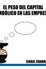 El Peso del Capital Simbolico En Las Empresas af Israel Guarneros