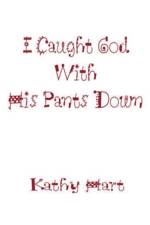 I Caught God With His Pants Down af Kathy Hart