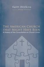 The American Church that Might Have Been af Keith Watkins
