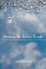 Healing the Racial Divide af Lincoln Rice