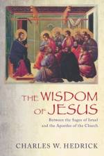 The Wisdom of Jesus af Charles W (University of California Santa Cruz) Hedrick