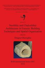 Neolithic and Chalcolithic Architecture in Eurasia: Building Techniques and Spatial Organisation