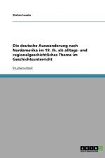 Die deutsche Auswanderung nach Nordamerika im 19. Jh. als alltags- und regionalgeschichtliches Thema im Geschichtsunterricht af Stefan Laszlo