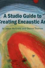 A Studio Guide to Creating Encaustic Art af Jason McGrady and Donna Thomas