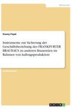 Instrumente zur Sicherung der Geschaftsbeziehung des FRANKFURTER BRAUHAUS zu anderen Brauereien im Rahmen von Auftragsproduktion af Danny Pajak