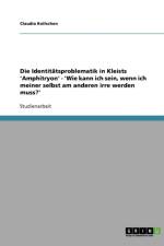 Die Identitatsproblematik in Kleists 'Amphitryon' - 'Wie kann ich sein, wenn ich meiner selbst am anderen irre werden muss?' af Claudia Kollschen