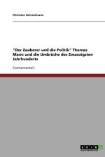Der Zauberer und die Politik Thomas Mann und die Umbruche des Zwanzigsten Jahrhunderts af Christian Heinzelmann