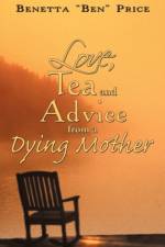 Love, Tea and Advice from a Dying Mother af Benetta 