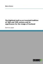 The Highland myth as an invented tradition of 18th and 19th century and its significance for the image of Scotland af Marco Sievers