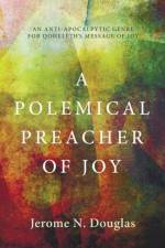 A Polemical Preacher of Joy af Jerome N Douglas