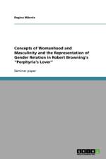 Concepts of Womanhood and Masculinity and the Representation of Gender Relation in Robert Browning's Porphyria's Lover af Regina Mannle