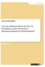 Von der Subprime-Krise bis hin zur Finanzkrise, unter besonderer Berucksichtigung des Bankensektors af Silvana Unterdoerfer