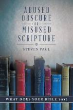 Abused, Obscure, or Misused Scripture af Steven Paul