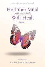 Heal Your Mind and Your Body Will Heal, Book 1 af REV Dr Alma Marie Stevens