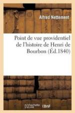 Point de Vue Providentiel de l'Histoire de Henri de Bourbon, Du 29 Septembre 1820 af Alfred François Nettement