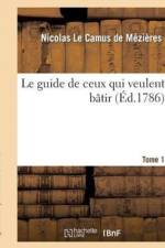 Le Guide de Ceux Qui Veulent Batir. Tome 1 af Nicolas le Camus de Mezieres