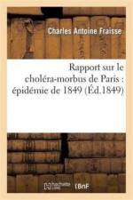 Rapport Sur Le Cholera-Morbus de Paris: Epidemie de 1849: Presente A M. Le Maire Et Au Conseil af Charles Antoine Fraisse
