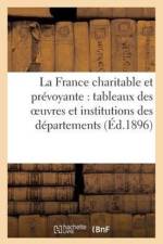 La France Charitable Et Prevoyante: Tableaux Des Oeuvres Et Institutions Des Departements (Ed.1896) af Sans Auteur