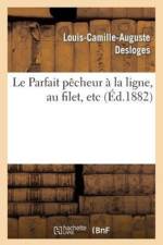 Le Parfait Pecheur A La Ligne, Au Filet, Etc., Suivi d'Un Traite de Pisciculture Simplifie af Louis-Camille-Auguste Desloges