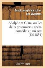 Adolphe Et Clara, Ou Les Deux Prisonniers: Opera-Comedie En Un Acte af Benoît-Joseph Marsollier Des Vivetières