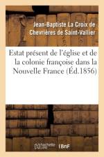 Estat Present de l'Eglise Et de la Colonie Francoise Dans La Nouvelle France af Jean-Baptiste Saint-Vallier (La Croix de Chevrieres De)