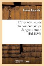L'Hypnotisme, Ses Phenomenes & Ses Dangers: Etude af Arsène Touroude