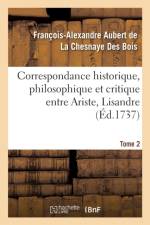 Correspondance Historique, Philosophique Et Critique Entre Ariste, Lisandre. Tome 2 af Francois-Alexandre Aubert de la Chesnaye Des Bois