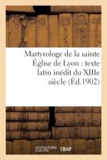 Martyrologe de la Sainte Eglise de Lyon: Texte Latin Inedit Du Xiiie Siecle af Sans Auteur