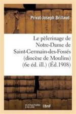 Le Pelerinage de Notre-Dame de Saint-Germain-Des-Fosses (Diocese de Moulins) (6e Ed. Ill.) af Privat-Joseph Brillaud