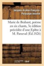 Marie de Brabant, Poeme En Six Chants, 3e Edition Precedee d'Une Epitre A M. Parseval-Grand-Maison af Jacques-Arsène-François-Polycarpe Ancelot