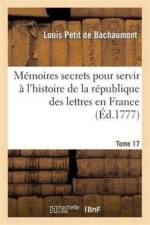 Memoires Secrets Pour Servir A l'Histoire de la Republique Des Lettres En France. Tome 17 af Louis Petit De Bachaumont