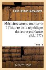 Memoires Secrets Pour Servir A l'Histoire de la Republique Des Lettres En France. Tome 19 af Louis Petit De Bachaumont