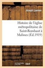 Histoire de l'Eglise Metropolitaine de Saint-Rombaut A Malines af Joseph Laenen