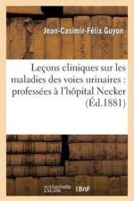 Lecons Cliniques Sur Les Maladies Des Voies Urinaires: Professees A l'Hopital Necker af Guyon-J-C-F