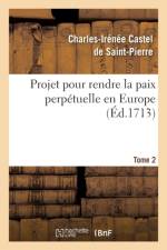 Projet Pour Rendre La Paix Perpetuelle En Europe. Tome 2 af Castel de Saint Pierre C
