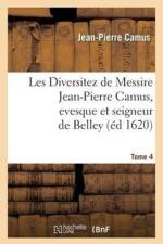Les Diversitez de Messire Jean-Pierre Camus, evesque et seigneur de Belley, Prince de l'Empire. T 4 af Camus J P