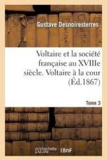 Voltaire Et La Societe Francaise Au Xviiie Siecle. T.3 Voltaire A La Cour af Gustave Le Brisoys Desnoiresterres