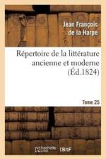 Repertoire de la Litterature Ancienne Et Moderne. T25 af de la Harpe J F
