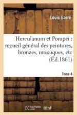 Herculanum Et Pompei: Recueil General Des Peintures, Bronzes, Mosaiques, Etc. T. 4 af Louis Barre