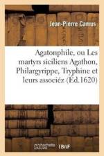 Agatonphile, Ou Les Martyrs Siciliens Agathon, Philargyrippe, Tryphine Et Leurs Associez af Jean-Pierre Camus