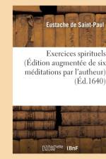 Exercices Spirituels (Edition Augmentee de Six Meditations Par l'Autheur) af Eustache de Saint-Paul